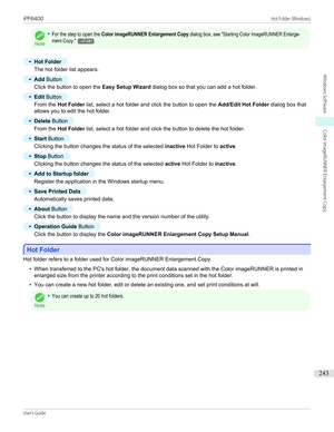 Page 243Note
•For the step to open the Color imageRUNNER Enlargement Copy dialog box, see "Starting Color imageRUNNER Enlarge-ment Copy."→P.241•
Hot Folder
The hot folder list appears.
•
Add Button
Click the button to open the  Easy Setup Wizard dialog box so that you can add a hot folder.
•
Edit Button
From the  Hot Folder  list, select a hot folder and click the button to open the  Add/Edit Hot Folder dialog box that
allows you to edit the hot folder.
•
Delete  Button
From the  Hot Folder  list, select...