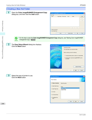 Page 244Creating a New Hot Folder
Creating a New Hot Folder
1
 
Open the  Color imageRUNNER Enlargement Copy
dialog box, and then click the  Add button.Note
•For the step to open the Color imageRUNNER Enlargement Copy dialog box, see "Starting Color imageRUNNEREnlargement Copy."→P.2412
 
The  Easy Setup Wizard  dialog box displays.
Click the  Next button.
3
 
Select the type of printer to use.
Click the  Next button.
 
  
Creating a New Hot Folder (Windows)...