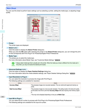 Page 262Main Sheet
Main Sheet
You can use this sheet to perform basic settings such as selecting a printer, setting the media type, or adjusting image
quality.
•
Printer
The printer types are displayed.
•
Select  button
Click this button to display the  Select Printer dialog box.
When you click the  OK button after selecting the printer in the  Select Printer dialog box, you can change the print-
er that corresponds with Print Plug-In for Photoshop/Digital Photo Professional.
•
Media Type
This allows you to...