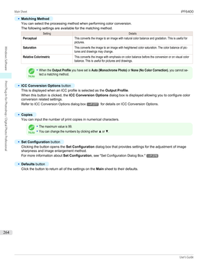 Page 264•
Matching Method
You can select the processing method when performing color conversion.The following settings are available for the matching method.
SettingDetailsPerceptualThis converts the image to an image with natural color balance and gradation. This is useful forpictures.SaturationThis converts the image to an image with heightened color saturation. The color balance of pic-tures and drawings may change.Relative ColorimetricThis converts the image with emphasis on color balance before the...