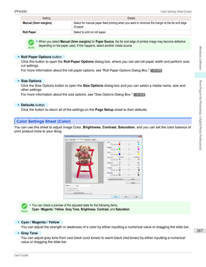 Page 267SettingDetailsManual (3mm margins)Select for manual paper feed printing when you want to minimize the margin at the far end edgeof paper.Roll PaperSelect to print on roll paper.
Note
•When you select Manual (3mm margins) for Paper Source, the far end edge of printed image may become defectivedepending on the paper used. If this happens, select another media source.•
Roll Paper Options button
Click this button to open the  Roll Paper Options dialog box, where you can set roll paper width and perform auto...