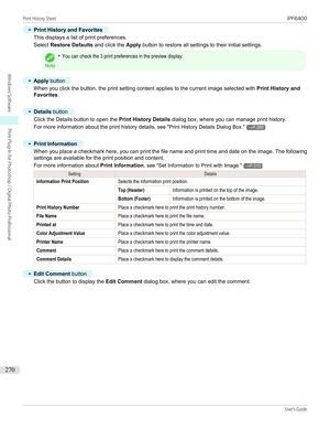 Page 270•
Print History and Favorites
This displays a list of print preferences.
Select  Restore Defaults  and click the Apply button to restore all settings to their initial settings.Note
•You can check the 3 print preferences in the preview display.•
Apply button
When you click the button, the print setting content applies to the current image selected with  Print History and
Favorites .
 
•
Details  button
Click the Details button to open the  Print History Details dialog box, where you can manage print...