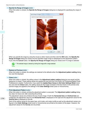 Page 274•
Specify the Range of Images button
When this button is clicked, the  Specify the Range of Images dialog box is displayed for specifying the range of
images.
When you specify the range by using the mouse or other means and then click the  OK button, the  Specify the
Range of Images  dialog box closes and the specified image range is redisplayed as the adjustment pattern.
If you click the  Cancel button, the  Specify the Range of Images  dialog box closes even if a range is selected.
Note
•The selected...