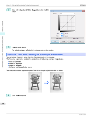 Page 2867
 
Enter 120 in  Input and 135 in  Output then click the  OK
button.
8
Click the  Print button.
 
The adjustments are reflected in the image and printing begins.
Adjust the Colors while Checking the Preview (for Monochrome)
Adjust the Colors while Checking the Preview (for Monochrome)
You can adjust the colors while checking the adjustments in the preview.
The following explanation is about the procedures for adjusting example image below.
•
Low  for Contrast
•
Light  for Highlight
•
Light  for Shadow...