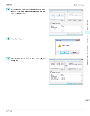 Page 3053
 
Select the print history you wish to delete from  Print
History  in the Print History Details  dialog box, and
click the  Delete button.
4
 
Click the  OK button.
5
 
Click the  OKbutton to close the  Print History Details
dialog box.
 
 
 
iPF6400                                                                                                                                                                                                            Delete Print HistoryUser's Guide...