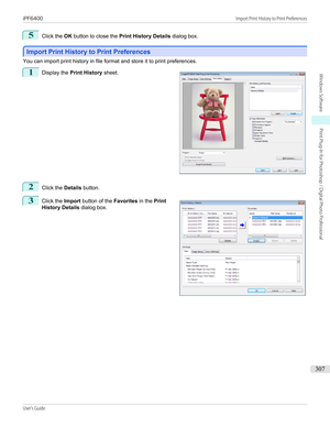 Page 3075
Click the OK button to close the  Print History Details  dialog box.
Import Print History to Print Preferences
Import Print History to Print Preferences
You can import print history in file format and store it to print preferences.
1
 
Display the  Print History  sheet.
2
Click the Details button.
3
 
Click the  Import button of the  Favorites in the Print
History Details  dialog box.
 
 
iPF6400...