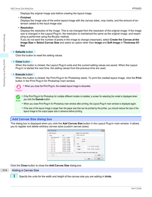 Page 314Displays the original image size before creating the layout image.•
Finished
Displays the image size of the entire layout image with the canvas sides, crop marks, and the amount of ex-
tension added to the input image size.
•
Resolution
Displays the resolution of the image. This is not changed from the resolution of the original image. If the image
size is changed in the Layout Plug-In, the resolution is maintained the same as the original image, and resam- pling is performed using the Bicubic method.
If...
