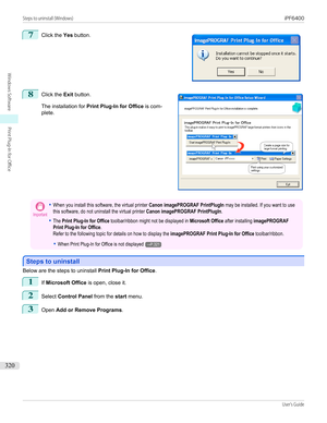 Page 3207
 
Click the  Yes button.
8
 
Click the  Exit button.
The installation for  Print Plug-In for Office  is com-
plete.
Important•When you install this software, the virtual printer Canon imagePROGRAF PrintPlugIn may be installed. If you want to usethis software, do not uninstall the virtual printer Canon imagePROGRAF PrintPlugIn.•The Print Plug-In for Office toolbar/ribbon might not be displayed in Microsoft Office after installing imagePROGRAFPrint Plug-In for Office.Refer to the following topic for...