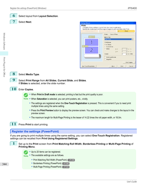 Page 3446
Select layout from Layout Selection.
7
 
Select  Next.
8
Select  Media Type .
9
Select Print Range  from All Slides , Current Slide , and Slides .
If  Slides  is selected, enter the slide number.
10
Enter Copies .
Note
•When Print in Draft mode is selected, printing is fast but the print quality is poor.•When Saturation is selected, you can print posters, etc., vividly.•The settings are registered when the One-Touch Registration is pressed. This is convenient if you to need printmultiple times using...