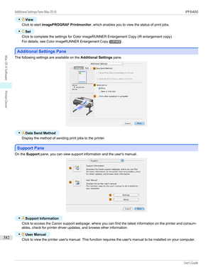 Page 382•BView
Click to start  imagePROGRAF Printmonitor , which enables you to view the status of print jobs.
•
CSet
Click to complete the settings for Color imageRUNNER Enlargement Copy (iR enlargement copy).
For details, see  Color imageRUNNER Enlargement Copy
→P.443.
Additional Settings Pane
Additional Settings Pane
The following settings are available on the 
Additional Settings pane.
•
AData Send Method
Display the method of sending print jobs to the printer.
Support Pane
Support Pane
On the 
Support...