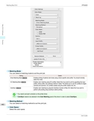 Page 402•
Matching Mode
You can select a matching mode to suit the print job.
SettingDetailsDriver Matching Mode→P.404Enables printing of optimal color tones using a driver specific color profile. You should normallyselect this mode.ICC Matching Mode→P.405Enables color matching using ICC profiles. Select this if you want to print by specifying the inputprofile, printer profile, and matching method in detail. This allows you to use ICC profiles for digitalcameras and scanners, ICC profiles created using the...