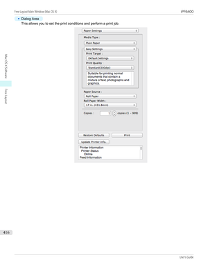 Page 416•
Dialog Area
This allows you to set the print conditions and perform a print job.
Free Layout Main Window (Mac OS X)                                                                                                                                                                               iPF6400...