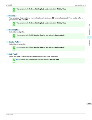 Page 429Note
•You can select only after Driver Matching Mode has been selected in Matching Mode.•
Gamma
You can adjust the gradation of intermediate tones in an image. 2.2 is normally selected. If you want a softer im-
pression than  2.2, select  1.8.
Note
•You can select only after Driver Matching Mode has been selected in Matching Mode.•
Input Profile
Select the input profile.
Note
•You can select only after ICC Matching Mode has been selected in Matching Mode.•
Printer Profile
Select the printer profile....