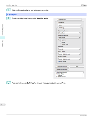 Page 4324
Click the Printer Profile  list and select a printer profile.
ColorSync
ColorSync
1
 
Check that  ColorSync is selected in  Matching Mode .
2
Place a checkmark on  Soft Proof to simulate the output product in Layout Area.
 
ColorSync (Mac OS X)                                                                                                                                                                                                        iPF6400...