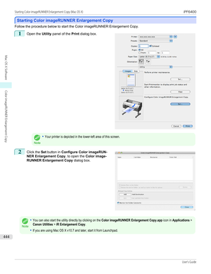Page 444Starting Color imageRUNNER Enlargement Copy
Starting Color imageRUNNER Enlargement Copy
Follow the procedure below to start the Color imageRUNNER Enlargement Copy.
1
 
Open the  Utility panel of the  Print dialog box.
Note
•Your printer is depicted in the lower-left area of this screen.2
 
Click the  Set button in  Configure Color imageRUN-
NER Enlargement Copy.  to open the Color image-
RUNNER Enlargement Copy  dialog box.
Note
•You can also start the utility directly by clicking on the Color...