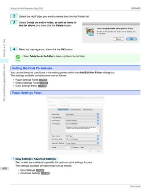 Page 4502
Select the Hot Folder you want to delete from the Hot Folder list.
3
 
Select  Delete the entire folder, as well as items in
the list above , and then click the  Delete button.
4
Read the messag,e and then click the  OK button.
Note
•Select Delete files in the folder to delete only files in the hot folder.
Setting the Print Parameters
Setting the Print Parameters
You can set the print conditions in the setting panels within the 
Add/Edit Hot Folder dialog box.
The settings available on each panel are...