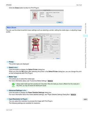 Page 469Click the Close button to return to Print Plug-In.
Main Sheet
Main Sheet
You can use this sheet to perform basic settings such as selecting a printer, setting the media type, or adjusting image
quality.
•
Printer
The printer types are displayed.
 
•
Select  button
Click this button to display the  Select Printer dialog box.
When you click the  OK button after selecting the printer in the  Select Printer dialog box, you can change the print-
er that corresponds with Print Plug-In.
 
•
Media Type
This...