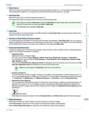 Page 479•
Paper Source
Selects the paper feed method for the paper to print the adjustment pattern on. You can split the usage betweenprinting adjustment patterns on cut paper (manual feed) and printing work pieces on roll paper.
•
Use Paper Size
Selects the paper size to print the adjustment pattern on.
The adjustment pattern is printed so that it fits into the selected paper size.
Note
•If the image size is large and Dimensions is selected in Pattern Size, the pattern display might not fit within the...