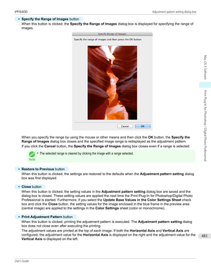 Page 481•
Specify the Range of Images button
When this button is clicked, the  Specify the Range of Images dialog box is displayed for specifying the range of
images.
When you specify the range by using the mouse or other means and then click the  OK button, the  Specify the
Range of Images  dialog box closes and the specified image range is redisplayed as the adjustment pattern.
If you click the  Cancel button, the  Specify the Range of Images  dialog box closes even if a range is selected.
Note
•The selected...