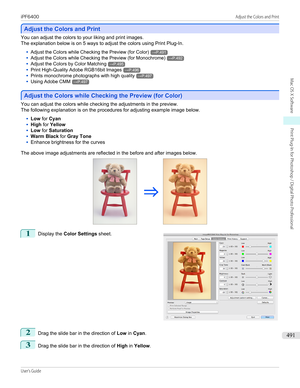 Page 491Adjust the Colors and Print
Adjust the Colors and Print
You can adjust the colors to your liking and print images.
The explanation below is on 5 ways to adjust the colors using Print Plug-In.
•
Adjust the Colors while Checking the Preview (for Color)→P.491
•
Adjust the Colors while Checking the Preview (for Monochrome)→P.492
•
Adjust the Colors by Color Matching→P.495
•
Print High-Quality Adobe RGB16bit Images→P.496
•
Prints monochrome photographs with high quality→P.497
•
Using Adobe CMM→P.497
Adjust...