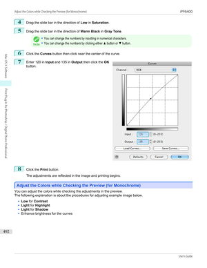 Page 4924
Drag the slide bar in the direction of Low in Saturation .
5
Drag the slide bar in the direction of  Warm Black in Gray Tone .
Note
•You can change the numbers by inputting in numerical characters.•You can change the numbers by clicking either ▲ button or ▼ button.6
Click the Curves button then click near the center of the curve.
7
 
Enter 120 in  Input and 135 in  Output then click the  OK
button.
8
Click the  Print button.
 
The adjustments are reflected in the image and printing begins.
Adjust the...