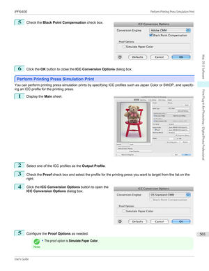 Page 5015
 
Check the  Black Point Compensation  check box.
6
Click the OK button to close the  ICC Conversion Options  dialog box.
Perform Printing Press Simulation Print
Perform Printing Press Simulation Print
You can perform printing press simulation prints by specifying ICC profiles such as Japan Color or SWOP, and specify-
ing an ICC profile for the printing press.
1
 
Display the  Main sheet.
2
Select one of the ICC profiles as the  Output Profile.
3
Check the Proof check box and select the profile for the...