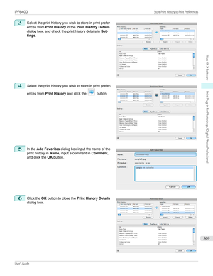 Page 5093
 
Select the print history you wish to store in print prefer-
ences from  Print History  in the Print History Details
dialog box, and check the print history details in  Set-
tings .
4
 
Select the print history you wish to store in print prefer-
ences from  Print History  and click the 
 button.
5
 
In the  Add Favorites  dialog box input the name of the
print history in  Name, input a comment in  Comment,
and click the  OK button.
6
 
Click the  OK button to close the  Print History Details
dialog...