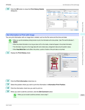 Page 5155
 
Click the  OK button to close the  Print History Details
dialog box.
Set Information to Print with Image
Set Information to Print with Image
You can print information with an image that is related, such as the file name and the time and date.
Note
•When you use the borderless printing function to print, the information will not be printed.  (See "Print with No Borders.")→P.505•When the printed information is too long as does not fit on the media, a break will appear in the printed...