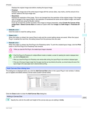 Page 519Displays the original image size before creating the layout image.•
Finished
Displays the image size of the entire layout image with the canvas sides, crop marks, and the amount of ex-
tension added to the input image size.
•
Resolution
Displays the resolution of the image. This is not changed from the resolution of the original image. If the image
size is changed in the Layout Plug-In, the resolution is maintained the same as the original image, and resam- pling is performed using the Bicubic method.
If...