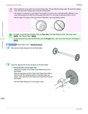 Page 532Important•When handling the roll, be careful not to soil the printing surface. This may affect the printing quality. We recommend wearingclean cloth gloves when handling rolls to protect the printing surface.•Use scissors or a cutting tool to cut the edge of the roll paper if it is uneven, dirty, or has tape residue. Otherwise, it maycause feeding problems and affect the printing quality. Be careful not to cut through any barcodes printed on the roll.•Align the edges of the paper on both ends of the...