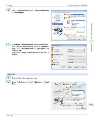 Page 5432
 
Select the  Main sheet and click  CAdvanced Settings
in  AMedia Type .
3
 
In the  Paper Detailed Settings  dialog box displayed
next, select the desired settings values in  BBetween
Pages  and CBetween Scans  in ADrying Time , and
then click  OK.
 (See " Paper Detailed Settings Dialog Box (Windows) .")
→P.187
Mac OS X
1
Choose Print in the application menu.
2
 
Select the  Main pane and click  CSettings  in AMedia
Type .
 
 
 
iPF6400...