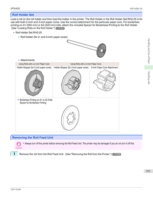 Page 551Roll Holder Set
Roll Holder Set
Load a roll on the roll holder and then load the holder in the printer. The Roll Holder in the Roll Holder Set RH2-25 is for
use with both 2-inch and 3-inch paper cores. Use the correct attachment for the particular paper core. For borderless
printing on A1 (594 mm) or A2 (420 mm) rolls, attach the included Spacer for Borderless Printing to the Roll Holder.  (See " Loading Rolls on the Roll Holder .")
→P.531
•
Roll Holder Set RH2-25
•
Roll Holder (for 2- and 3-inch...