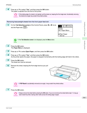 Page 5614
Press ▲ or  ▼ to select " Yes", and then press the  OK button.
The paper is ejected from the front of the printer.
Important•If the trailing edge of a sheet is not ejected, pull the sheet out, keeping the front edge level. Accidentally removingthe sheet at an angle may scratch the printed surface.
Removing heavyweight sheets from the front paper feed slot
1
 
On the  Tab Selection screen  of the Control Panel, press  ◀ or  ▶ to se-
lect the Paper tab (
).
Note
•If the Tab Selection screen is...