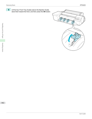 Page 5628
 
Lift the four Front Tray Guides above the Ejection Guide,
store them toward the front, and then press the  OK button.
 
Removing Sheets                                                                                                                                                                                                               iPF6400...