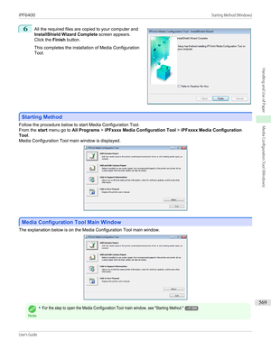 Page 5696
 
All the required files are copied to your computer and
InstallShield Wizard Complete  screen appears.
Click the  Finish button.
 
This completes the installation of Media Configuration
Tool.
Starting Method
Starting Method
Follow the procedure below to start Media Configuration Tool.
From the  start menu go to  All Programs  > iPFxxxx Media Configuration Tool  > iPFxxxx Media Configuration
Tool .
Media Configuration Tool main window is displayed.
Media Configuration Tool Main Window
Media...