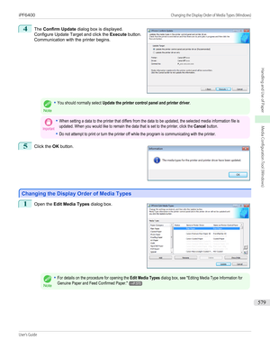 Page 5794
 
The  Confirm Update  dialog box is displayed.
Configure Update Target and click the  Execute button.
Communication with the printer begins.
Note
•You should normally select Update the printer control panel and printer driver.Important•When setting a data to the printer that differs from the data to be updated, the selected media information file isupdated. When you would like to remain the data that is set to the printer, click the Cancel button.•Do not attempt to print or turn the printer off while...