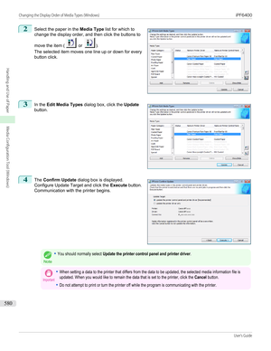 Page 5802
 
Select the paper in the  Media Type list for which to
change the display order, and then click the buttons to
move the item (
 or ).
The selected item moves one line up or down for every
button click.
3
 
In the  Edit Media Types  dialog box, click the  Update
button.
4
 
The  Confirm Update  dialog box is displayed.
Configure Update Target and click the  Execute button.
Communication with the printer begins.
Note
•You should normally select Update the printer control panel and printer...