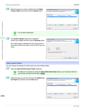 Page 5902
 
Select the paper you want to delete from the  Added
Custom Paper  list and then click the  Delete button.
Note
•You can select multiple paper.3
 
The  Confirm Update  dialog box is displayed.
Confirm the updates and then click the  Execute button.
The custom paper is deleted from the control panel of
the printer and from the printer driver of the PC you are using.
Edit Custom Paper
Edit Custom Paper
You can change the settings of custom paper you have already added.
1
Open the 
Add and Edit Custom...