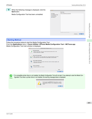 Page 6019
 
When the following message is displayed, click the
Quit  button.
 
Media Configuration Tool has been uninstalled.
Starting Method
Starting Method
Follow the procedure below to start the Media Configuration Tool.
From the  Applications  menu > Canon Utilities  >iPFxxxx Media Configuration Tool  > MCTxxxx.app .
Media Configuration Tool main window is displayed.
Note
•If a compatible printer driver is not installed, the Media Configuration Tool will not start. If you attempt to start the Media...