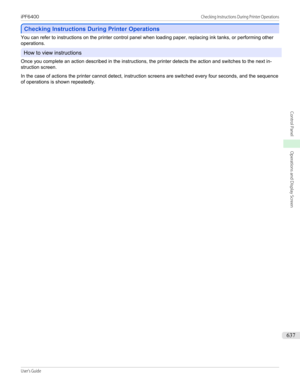 Page 637Checking Instructions During Printer Operations
Checking Instructions During Printer Operations
You can refer to instructions on the printer control panel when loading paper, replacing ink tanks, or performing other
operations.
How to view instructions
Once you complete an action described in the instructions, the printer detects the action and switches to the next in- struction screen.
 
In the case of actions the printer cannot detect, instruction screens are switched every four seconds, and the...