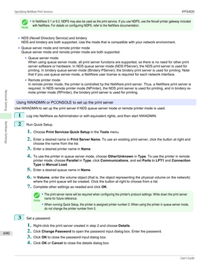 Page 690Note
•In NetWare 5.1 or 6.0, NDPS may also be used as the print service. If you use NDPS, use the Novell printer gateway includedwith NetWare. For details on configuring NDPS, refer to the NetWare documentation.•
NDS (Novell Directory Service) and bindery
NDS and bindery are both supported. Use the mode that is compatible with your network environment.
•
Queue server mode and remote printer mode
Queue server mode and remote printer mode are both supported.
•
Queue server mode
When using queue server...