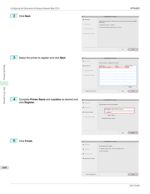 Page 6962
 
Click  Next.
3
 
Select the printer to register and click  Next.
4
 
Complete  Printer Name  and Location  as desired and
click  Register .
5
 
Click  Finish .
    
Configuring the Destination for Bonjour Network (Mac OS X)                                                                                                                                          iPF6400...