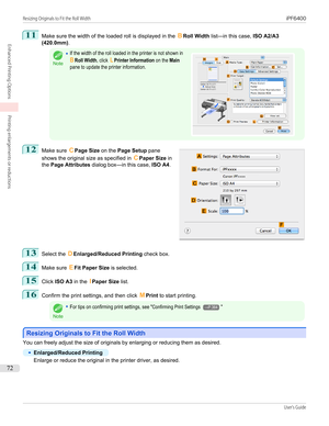 Page 7211
Make sure the width of the loaded roll is displayed in the BRoll Width  list—in this case,  ISO A2/A3
(420.0mm) .Note
•If the width of the roll loaded in the printer is not shown inBRoll Width, click LPrinter Information on the Mainpane to update the printer information. 12
 
Make sure  CPage Size  on the Page Setup  pane
shows the original size as specified in  CPaper Size  in
the  Page Attributes  dialog box—in this case,  ISO A4.
13
Select the  DEnlarged/Reduced Printing  check box.
14
Make sure...