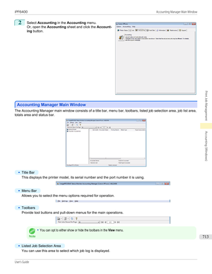 Page 7132
 
Select  Accounting  in the Accounting  menu.
Or, open the  Accounting sheet and click the  Account-
ing  button.
Accounting Manager Main Window
Accounting Manager Main Window
The Accounting Manager main window consists of a title bar, menu bar, toolbars, listed job selection area, job list area,
totals area and status bar.
•
Title Bar
This displays the printer model, its serial number and the port number it is using.
•
Menu Bar
Allows you to select the menu options required for operation.
•
Toolbars...