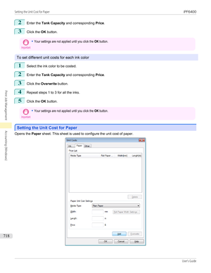Page 7182
Enter the Tank Capacity  and corresponding  Price.
3
Click the  OK button.
Important•Your settings are not applied until you click the OK button.
To set different unit costs for each ink color
1
Select the ink color to be costed.
2
Enter the  Tank Capacity  and corresponding  Price.
3
Click the  Overwrite  button.
4
Repeat steps 1 to 3 for all the inks.
5
Click the OK button.
Important•Your settings are not applied until you click the OK button.
Setting the Unit Cost for Paper
Setting the Unit Cost for...