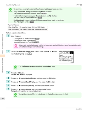 Page 740Note
•We recommend executing the adjustment if you have changed the paper type or paper size.•Always check the Adj. Priority values before using Manual adjustment. (See "Selecting a Feed Amount Adjustment Method.")→P.737•If additional fine-tuning is necessary after Manual adjustment, use Adj. Fine Feed (See "Fine-Tuning the Paper Feed Amount.")→P.741•Use Adjust Length to ensure that lines in CAD drawings are printed at exactly the right length. (See "Adjusting Line...