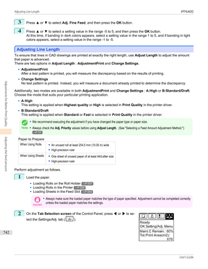 Page 7423
Press ▲ or  ▼ to select  Adj. Fine Feed , and then press the  OK button.
4
Press  ▲ or  ▼ to select a setting value in the range -5 to 5, and then press the  OK button.
At this time, if banding in dark colors appears, select a setting value in the range 1 to 5, and if banding in light colors appears, select a setting value in the range -1 to -5.
Adjusting Line Length
Adjusting Line Length
To ensure that lines in CAD drawings are printed at exactly the right length, use 
Adjust Length to adjust the...