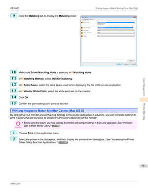 Page 7519
 
Click the  Matching  tab to display the  Matching sheet.
10
Make sure  Driver Matching Mode  is selected inAMatching Mode .
11
InB Matching Method , select Monitor Matching .
12
InC Color Space , select the color space used when displaying the file in the source application.
13
InD Monitor White Point , select the white point set on the monitor.
14
Click OK.
15
Confirm the print settings and print as desired.
Printing Images to Match Monitor Colors (Mac OS X)
Printing Images to Match Monitor Colors...