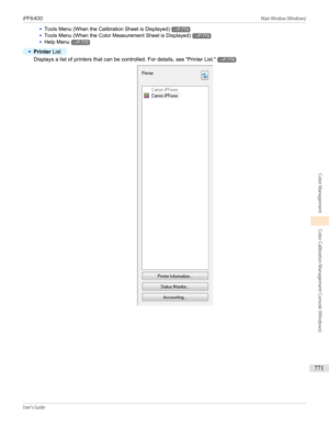 Page 771•Tools Menu (When the Calibration Sheet is Displayed)→P.774•
Tools Menu (When the Color Measurement Sheet is Displayed)→P.774
•
Help Menu→P.775
•
Printer List
Displays a list of printers that can be controlled. For details,  see "Printer List ."→P.776
iPF6400                                                                                                                                                                                                  Main Window (Windows)User's Guide...