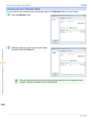 Page 780Checking the Color Calibration Status
Checking the Color Calibration Status
You can check the color calibration status and execution logs on the 
Calibration sheet in the main window.
1
 
Open the  Calibration  sheet.
2
 
Select the printer you want to check the color calibra-
tion status of from the  Printer list.
Note
•If there are multiple printers, printers that have the same paper type loaded and where color calibration has beenexecuted on that paper are displayed in the same calibration group....